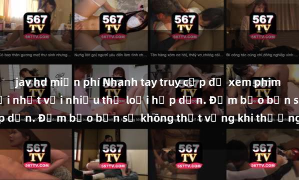 jav hd miễn phí Nhanh tay truy cập để xem phim sex đầy kích thích và mới nhất với nhiều thể loại hấp dẫn. Đảm bảo bạn sẽ không thất vọng khi thưởng thức.