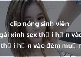 clip nóng sinh viên Cặp đôi gái xinh sex thổi hồn vào đêm muộn