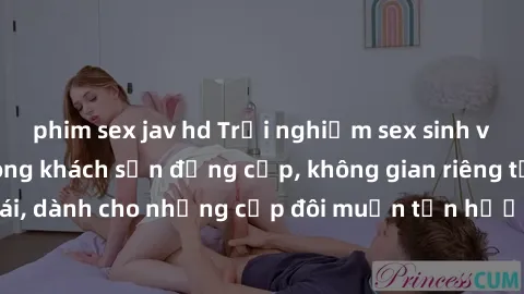 phim sex jav hd Trải nghiệm sex sinh viên nóng bỏng trong khách sạn đẳng cấp, không gian riêng tư và thoải mái, dành cho những cặp đôi muốn tận hưởng khoảnh khắc đầy kích thích.