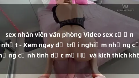 sex nhân viên văn phòng Video sex cưỡng hiếp vietsub mới nhất - Xem ngay để trải nghiệm những cảnh tình dục mới lạ và kích thích không thể bỏ qua