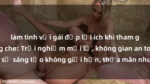 làm tình với gái đẹp lợi ích khi tham gia sex online không che: Trải nghiệm mới lạ, không gian an toàn, sự sáng tạo không giới hạn, thỏa mãn nhu cầu tình dục của bạn.