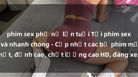 phim sex phụ nữ lớn tuổi Tải phim sex về máy miễn phí và nhanh chóng - Cập nhật các bộ phim mới nhất, đỉnh cao, chất lượng cao HD, đáng xem. Hãy trải nghiệm ngay!