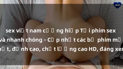 sex việt nam cưỡng hiếp Tải phim sex về máy miễn phí và nhanh chóng - Cập nhật các bộ phim mới nhất, đỉnh cao, chất lượng cao HD, đáng xem. Hãy trải nghiệm ngay!