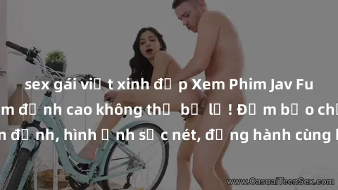 sex gái việt xinh đẹp Xem Phim Jav Full HD: Những bộ phim đỉnh cao không thể bỏ lỡ! Đảm bảo chất lượng ổn định, hình ảnh sắc nét, đồng hành cùng bạn trong những giây phút thư giãn!