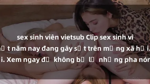 sex sinh viên vietsub Clip sex sinh viên mới nhất hot nhất năm nay đang gây sốt trên mạng xã hội. Xem ngay để không bỏ lỡ những pha nóng không thể bỏ qua!