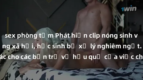 sex phòng tắm Phát hiện clip nóng sinh viên gây sốt trên mạng xã hội, học sinh bị xử lý nghiêm ngặt. Đây là cảnh giác cho các bạn trẻ về hậu quả của việc chia sẻ thông tin trái phép trên internet.