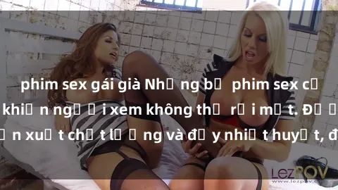 phim sex gái già Những bộ phim sex của phụ nữ lớn tuổi khiến người xem không thể rời mắt. Được sản xuất chất lượng và đầy nhiệt huyết, đáng xem và trải nghiệm.