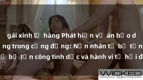 gái xinh lộ hàng Phát hiện vụ án bạo dâm sex gây chấn động trong cộng đồng: Nạn nhân tố bị tấn công tình dục và hành vi tệ hại được tiết lộ