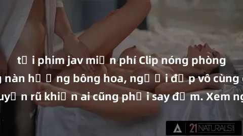 tải phim jav miễn phí Clip nóng phòng tắm: Hít thở nồng nàn hương bông hoa, người đẹp vô cùng gợi cảm và quyến rũ khiến ai cũng phải say đắm. Xem ngay để trải nghiệm điều đặc biệt!