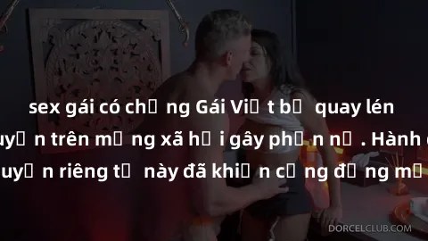 sex gái có chồng Gái Việt bị quay lén khi tắm, clip lan truyền trên mạng xã hội gây phẫn nộ. Hành động vi phạm quyền riêng tư này đã khiến cộng đồng mạng bức xúc và đòi trừng phạt thật nghiêm khắc.