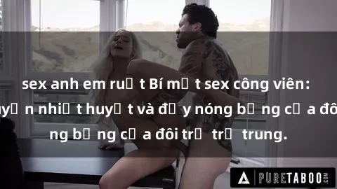 sex anh em ruột Bí mật sex công viên: Những câu chuyện nhiệt huyết và đầy nóng bỏng của đôi trẻ trẻ trung.