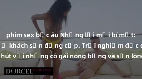 phim sex bắc âu Những lời mời bí mật: Gái Việt làm tình ở khách sạn đẳng cấp. Trải nghiệm độc đáo và cuốn hút với những cô gái nóng bỏng và sẵn lòng thỏa mãn mọi nhu cầu của bạn.