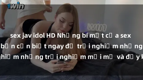 sex jav idol HD Những bí mật của sex nhóm không che mà bạn cần biết ngay để trải nghiệm những trải nghiệm mới mẻ và đầy kích thích.