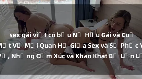 sex gái việt có bầu Nữ Hầu Gái và Cuộc Sống Của Họ: Bí Mật Về Mối Quan Hệ Giữa Sex và Sự Phục Vụ, Những Cảm Xúc và Khao Khát Bị Lẫn Lộn Trong Lĩnh Vực Này.