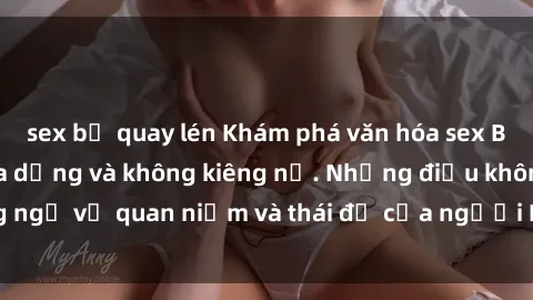 sex bị quay lén Khám phá văn hóa sex Bắc Âu: Sự tự do, đa dạng và không kiêng nể. Những điều không ngờ về quan niệm và thái độ của người Bắc Âu đối với tình dục.