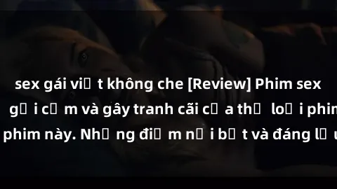 sex gái việt không che [Review] Phim sex loli: Đánh giá về sự gợi cảm và gây tranh cãi của thể loại phim này. Những điểm nổi bật và đáng lưu ý khi xem phim loli.