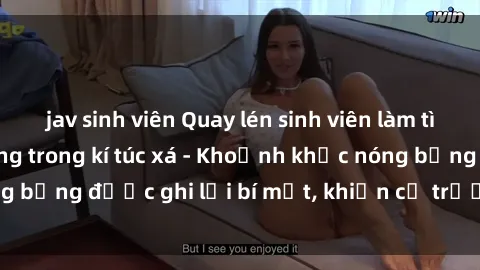 jav sinh viên Quay lén sinh viên làm tình ngay trên giường trong kí túc xá - Khoảnh khắc nóng bỏng được ghi lại bí mật, khiến cả trường học xôn xao.