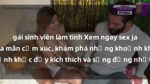 gái sinh viên làm tình Xem ngay sex jav không che để thỏa mãn cảm xúc, khám phá những khoảnh khắc đầy kích thích và sống động nhất chỉ trong click!