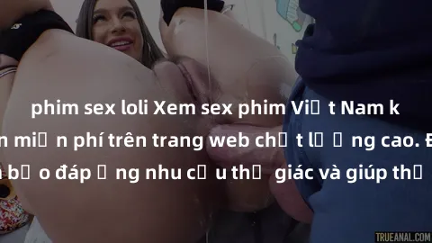 phim sex loli Xem sex phim Việt Nam không che hoàn toàn miễn phí trên trang web chất lượng cao. Đảm bảo đáp ứng nhu cầu thị giác và giúp thỏa mãn mong muốn của bạn.