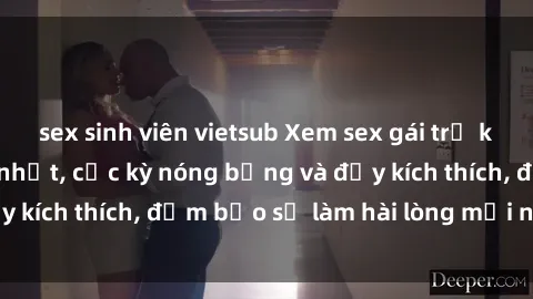 sex sinh viên vietsub Xem sex gái trẻ không che hấp dẫn nhất, cực kỳ nóng bỏng và đầy kích thích, đảm bảo sẽ làm hài lòng mọi người!