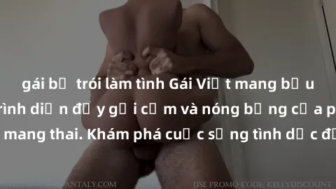 gái bị trói làm tình Gái Việt mang bầu và làm tình: Màn trình diễn đầy gợi cảm và nóng bỏng của phụ nữ mang thai. Khám phá cuộc sống tình dục đầy hấp dẫn và mới lạ của họ!