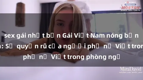 sex gái nhật bản Gái Việt Nam nóng bỏng khi làm tình: Sự quyến rũ của người phụ nữ Việt trong phòng ngủ