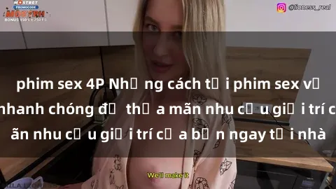 phim sex 4P Những cách tải phim sex về máy đơn giản và nhanh chóng để thỏa mãn nhu cầu giải trí của bạn ngay tại nhà