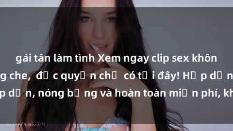 gái tân làm tình Xem ngay clip sex không che cực hot, không che,  độc quyền chỉ có tại đây! Hấp dẫn, nóng bỏng và hoàn toàn miễn phí, không thể bỏ qua!