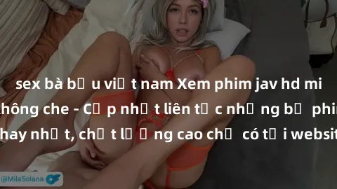 sex bà bầu việt nam Xem phim jav hd miễn phí đỉnh cao không che - Cập nhật liên tục những bộ phim sex hay nhất, chất lượng cao chỉ có tại website chuyên nghiệp hàng đầu.