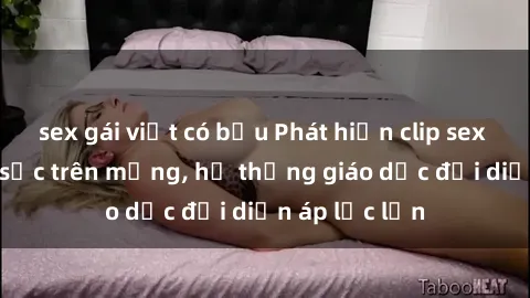 sex gái việt có bầu Phát hiện clip sex nữ sinh gây sốc trên mạng, hệ thống giáo dục đối diện áp lực lớn