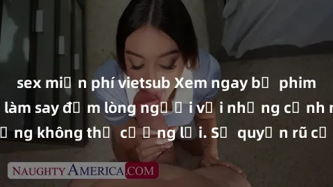 sex miễn phí vietsub Xem ngay bộ phim sex milf hot nhất, làm say đắm lòng người với những cảnh nóng bỏng không thể cưỡng lại. Sự quyến rũ của MILF sẽ khiến bạn mãnh liệt!