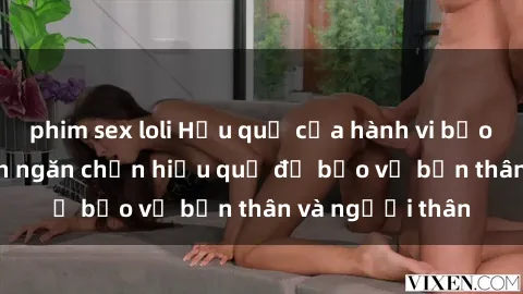 phim sex loli Hậu quả của hành vi bạo dâm sex và cách ngăn chặn hiệu quả để bảo vệ bản thân và người thân