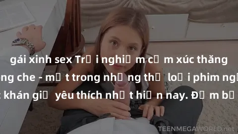 gái xinh sex Trải nghiệm cảm xúc thăng hoa với jav SM không che - một trong những thể loại phim người lớn được khán giả yêu thích nhất hiện nay. Đảm bảo đem lại sự hấp dẫn, kích thích tối đa cho người