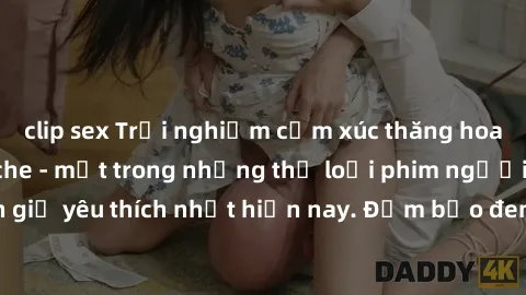 clip sex Trải nghiệm cảm xúc thăng hoa với jav SM không che - một trong những thể loại phim người lớn được khán giả yêu thích nhất hiện nay. Đảm bảo đem lại sự hấp dẫn, kích thích tối đa cho người xem