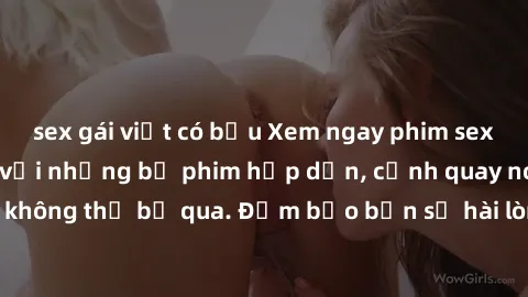 sex gái việt có bầu Xem ngay phim sex bukkake hàng đầu với những bộ phim hấp dẫn, cảnh quay nóng bỏng không thể bỏ qua. Đảm bảo bạn sẽ hài lòng với trải nghiệm mới lạ này!