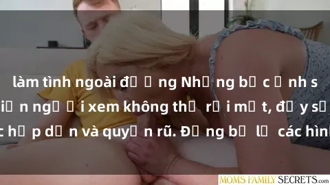 làm tình ngoài đường Những bức ảnh sexy tá gợi cảm khiến người xem không thể rời mắt, đầy sức hấp dẫn và quyến rũ. Đừng bỏ lỡ các hình ảnh nóng bỏng này!