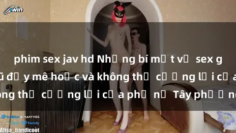phim sex jav hd Những bí mật về sex gái Tây: Sự quyến rũ đầy mê hoặc và không thể cưỡng lại của phụ nữ Tây phương