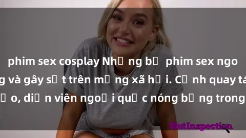 phim sex cosplay Những bộ phim sex ngoại quốc nổi tiếng và gây sốt trên mạng xã hội. Cảnh quay táo bạo, diễn viên ngoại quốc nóng bỏng trong các tác phẩm đỉnh cao.