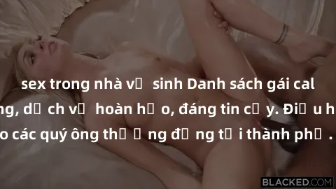 sex trong nhà vệ sinh Danh sách gái call girl vip chất lượng, dịch vụ hoàn hảo, đáng tin cậy. Điều hấp dẫn cho các quý ông thượng đẳng tại thành phố. Hãy nhấc máy và đặt lịch ngay!
