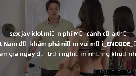sex jav idol miễn phí Mở cánh cửa thế giới sex MILF Việt Nam để khám phá niềm vui mới_ENCODE_. Hãy tham gia ngay để trải nghiệm những khoảnh khắc đầy kích thích và đam mê.