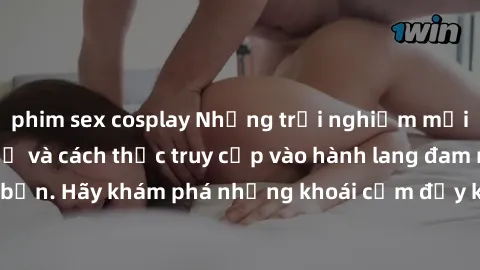 phim sex cosplay Những trải nghiệm mới lạ với sex tập thể và cách thức truy cập vào hành lang đam mê của bạn. Hãy khám phá những khoái cảm đầy kích thích với tập thể hấp dẫn!