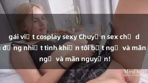 gái việt cosplay sexy Chuyện sex chị dâu: hành động nhiệt tình khiến tôi bất ngờ và mãn nguyện!