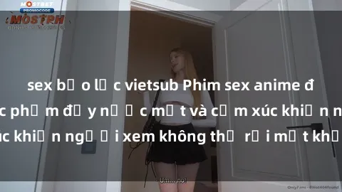 sex bạo lực vietsub Phim sex anime đỉnh cao: Những tác phẩm đầy nước mắt và cảm xúc khiến người xem không thể rời mắt khỏi màn hình